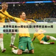 世界杯日本vs哥伦比亚(世界杯日本vs哥伦比亚直播)