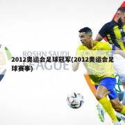 2012奥运会足球冠军(2012奥运会足球赛事)