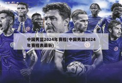 中国男篮2024年赛程(中国男篮2024年赛程表最新)