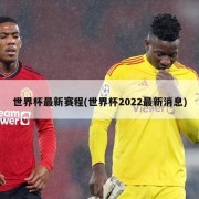 世界杯最新赛程(世界杯2022最新消息)