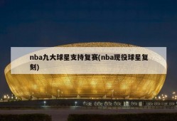 nba九大球星支持复赛(nba现役球星复刻)