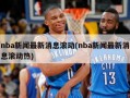 nba新闻最新消息滚动(nba新闻最新消息滚动热)