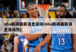 nba新闻最新消息滚动(nba新闻最新消息滚动热)