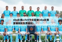 nba比赛cctv5今日直播(nba比赛直播回放免费播放)