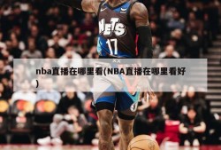 nba直播在哪里看(NBA直播在哪里看好)