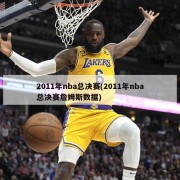 2011年nba总决赛(2011年nba总决赛詹姆斯数据)