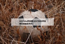 2017nba季后赛(2017NBA季后赛主题曲宣传片)