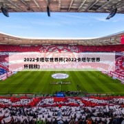 2022卡塔尔世界杯(2022卡塔尔世界杯回放)