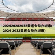 202420282032奥运会举办城市(2024 2032奥运会举办城市)