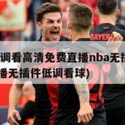 jrs低调看高清免费直播nba无插件(jrs直播无插件低调看球)